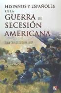 Hispanos y españoles en la Guerra de Secesión Americana di Juan Carlos Segura Just edito da Editorial Actas