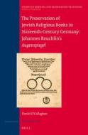 The Preservation of Jewish Religious Books in Sixteenth-Century Germany: Johannes Reuchlin's Augenspiegel di Daniel O'Callaghan edito da BRILL ACADEMIC PUB