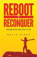 Reboot to Reconquer: Navigating the Afternoon of Life di Nalin Singh edito da Notion Press