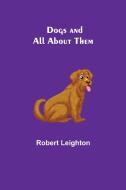 Dogs and All About Them di Robert Leighton edito da Alpha Editions
