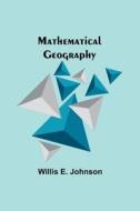 Mathematical Geography di Willis E. Johnson edito da Alpha Editions