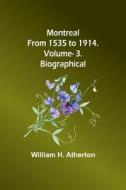 Montreal from 1535 to 1914. Vol. 3. Biographical di William H. Atherton edito da Alpha Editions