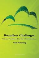 Boundless Challenges - Historical Transition and the Rise of Postmodernism di Xiaoming Chen edito da LIGHTNING SOURCE INC