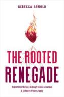 The Rooted Renegade di Rebecca Arnold edito da Greenleaf Book Group Press