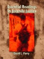 Essential Readings in Juvenile Justice di David L. Parry edito da Prentice Hall