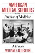 American Medical Schools and the Practice of Medicine: A History di William G. Rothstein edito da OXFORD UNIV PR