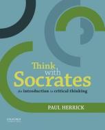 Think with Socrates: An Introduction to Critical Thinking di Paul Herrick edito da OXFORD UNIV PR