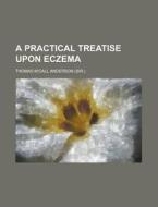 A Practical Treatise Upon Eczema (1863) di Thomas M'Call Anderson edito da General Books Llc