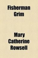 Fisherman Grim di Mary Catherine Rowsell edito da General Books Llc