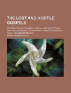 The Lost And Hostile Gospels; An Essay On The Toledoth Jeschu, And The Petrine And Pauline Gospels Of The First Three Centuries Of Which di Sabine Baring-gould edito da General Books Llc