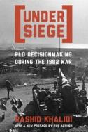 Under Siege - PLO Decisionmaking During the 1982 War di Rashid Khalidi edito da Columbia University Press
