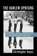 The Harlem Uprising di Christopher Hayes edito da Columbia University Press