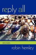 Reply All Reply All: Stories Stories di Robin Hemley edito da Indiana University Press