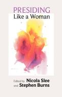 Presiding Like a Woman di Nicola Slee edito da SPCK Publishing