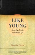 Like Young: Jazz, Pop, Youth and Middle Age di Francis Davis edito da DA CAPO PR INC