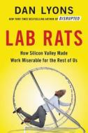 Lab Rats: How Silicon Valley Made Work Miserable for the Rest of Us di Dan Lyons edito da HACHETTE BOOKS