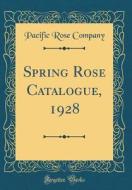 Spring Rose Catalogue, 1928 (Classic Reprint) di Pacific Rose Company edito da Forgotten Books