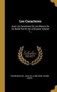 Les Caracteres: Avec Les Caracteres Ou Les Moeurs de Ce Siecle Par M. de la Bruyere, Volume 1... di Pierre Coste edito da WENTWORTH PR