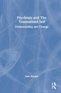 Psychosis And The Traumatised Self di John Rhodes edito da Taylor & Francis Ltd