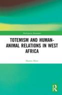 Totemism And Human-Animal Relations In West Africa di Sharon Merz edito da Taylor & Francis Ltd
