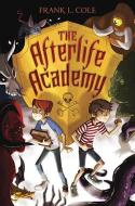 The Afterlife Academy di Frank L. Cole, Frank Cole edito da DELACORTE PR