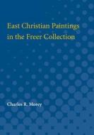 East Christian Paintings in the Freer Collection di Charles Morey edito da UNIV OF MICHIGAN PR