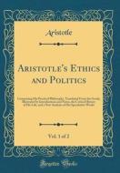 Aristotle's Ethics and Politics, Vol. 1 of 2: Comprising His Practical Philosophy, Translated from the Greek; Illustrated by Introductions and Notes, di Aristotle Aristotle edito da Forgotten Books