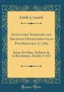 Inventaire Sommaire Des Archives D'Partementales Post'rieures a 1789: Seine-Et-Oise; Archives de la R'Volution, Articles 1-113 (Classic Reprint) di Mile Couard edito da Forgotten Books
