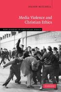 Media Violence and Christian Ethics di Jolyon Mitchell, Mitchell Jolyon edito da Cambridge University Press