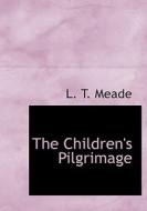 The Children's Pilgrimage di L T Meade edito da Bibliolife