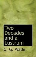 Two Decades And A Lustrum di C G Wade edito da Bibliolife