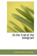 On The Trail Of The Immigrant di Edward Alfred Steiner edito da Bibliolife