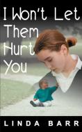 I Won't Let Them Hurt You di Linda Barr edito da iUniverse