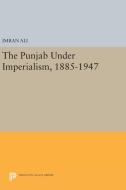 The Punjab Under Imperialism, 1885-1947 di Imran Ali edito da Princeton University Press