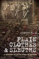 Plain Clothes & Sleuths di Stephen Wade edito da The History Press