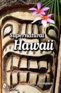 Supernatural Hawaii di Judi Thompson edito da Schiffer Publishing Ltd