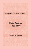 Fauquier County, Virginia, Birth Register, 1853-1880 di Patricia B. Duncan edito da Heritage Books Inc.