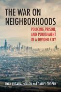 The War on Neighborhoods di Ryan Lugalia-Hollon, Daniel Cooper edito da Beacon Press