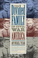 The Divided Family in Civil War America di Amy Murrell Taylor edito da UNIV OF NORTH CAROLINA PR
