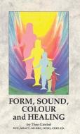 Form, Sound, Colour And Healing di Theo Gimbel edito da Ebury Publishing
