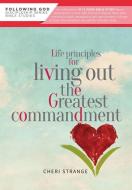 Life Principles for Living Out the Greatest Commandment di Cheri Strange edito da AMG PUBL