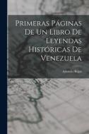 Primeras Paginas De Un Libro De Leyendas Historicas De Venezuela di Rojas Aristides 1826-1894 Rojas edito da Legare Street Press