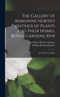 The Gallery of Marianne North's Paintings of Plants and Their Homes, Royal Gardens, Kew: Descriptive Catalogue di Kew Royal Botanic Gardens, William Botting Hemsley edito da LEGARE STREET PR