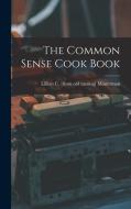 The Common Sense Cook Book di Lillian C. [From Old Catal Masterman edito da LEGARE STREET PR