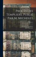 Procès des templiers, publié par M. Michelet; Volume 2 di Jules Michelet, Defendants Templars edito da LEGARE STREET PR