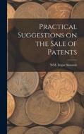 Practical Suggestions on the Sale of Patents di Wm Edgar Simonds edito da LEGARE STREET PR