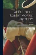 Account of Robert Morris' Property di Robert Morris edito da LEGARE STREET PR