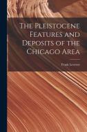 The Pleistocene Features and Deposits of the Chicago Area di Frank Leverett edito da LEGARE STREET PR