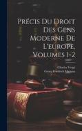 Précis Du Droit Des Gens Moderne De L'europe, Volumes 1-2 di Georg Friedrich Martens, Charles Vergé edito da LEGARE STREET PR
