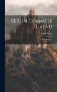 Berlin Comme Je L'ai Vu: Texte Et Dessins... di Charles Huard edito da LEGARE STREET PR